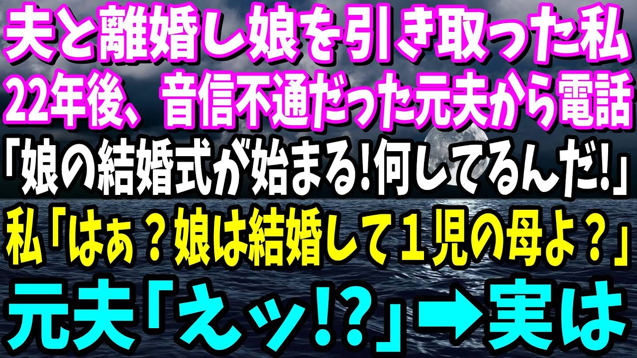 【スカッと】夫と離婚し娘を引き取り22年後、音信不通だった元夫から電話「娘の結婚式なのに何をしてる!それでも母親か!」私「突然なに？娘は結婚して子供も１人いるわよ？」「え？」元夫は…【総集編】