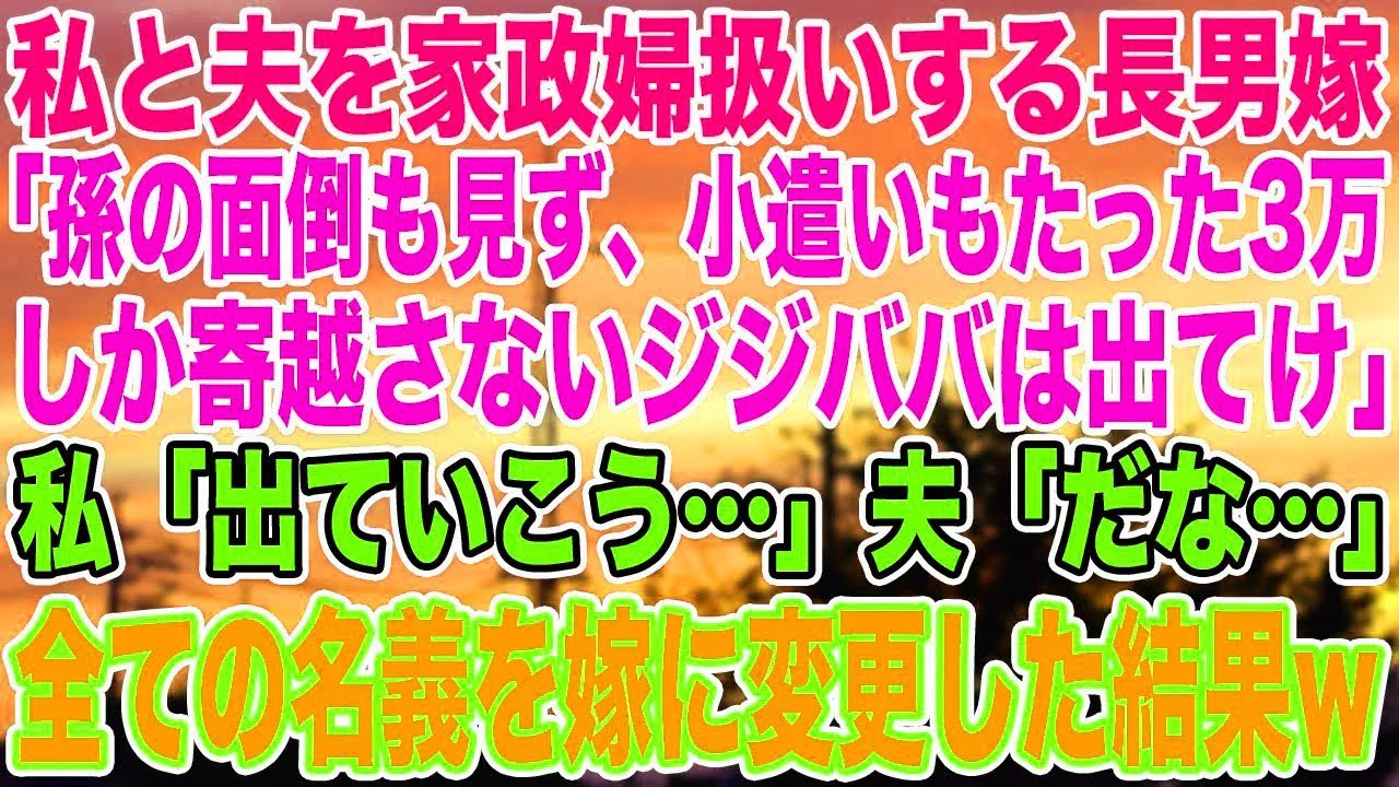 【スカッとする話】私と夫を家政婦扱いする長男嫁「孫の面倒も見ず、小遣いもたった3万しか寄越さないジジババは出てけ」私「出ていこう…」夫「だな…」全ての名義を嫁に変更した結