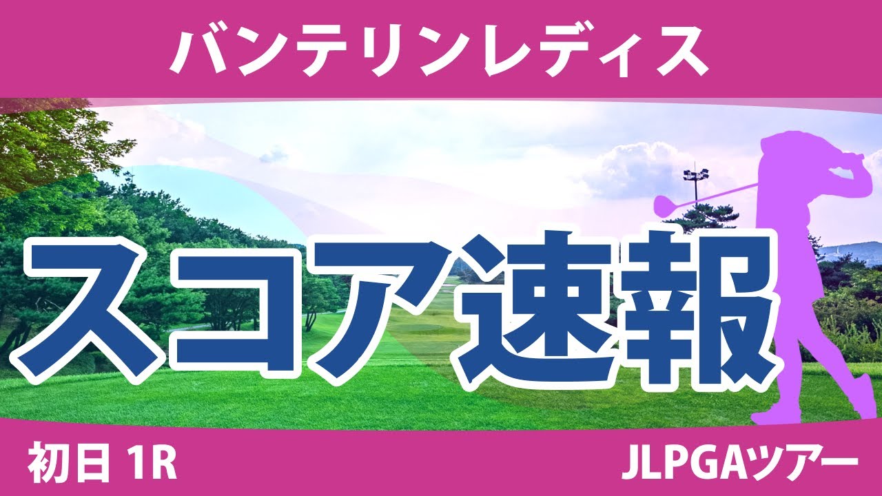 バンテリンレディス 初日 1R スコア速報 尾関彩美悠 村田理沙 河本結 宮田成華 脇元華 小林夢果 山下美夢有 鶴岡果恋 小祝さくら 岩井明愛