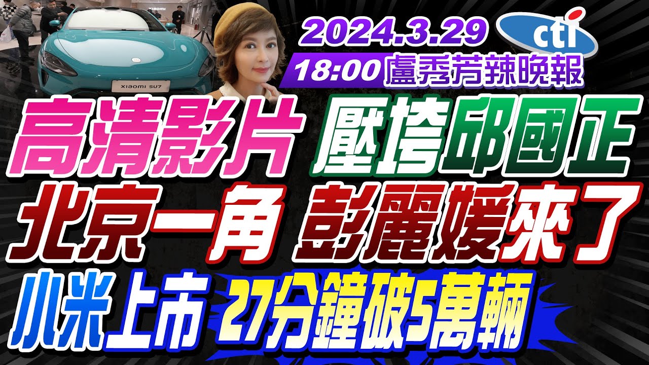 【盧秀芳辣晚報】#苑舉正#栗正傑#介文汲 ! 高清影片群發 壓垮邱國正! 北京一角彭麗媛來了!  小米汽車上市 27分鐘破5萬輛!菲搶鐵線礁 東部戰區054A來了20240329完整版@CtiNews