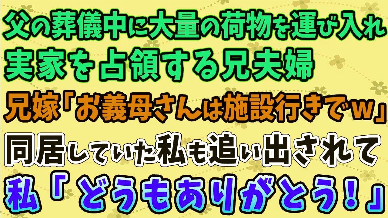 【スカッとする話】父の葬儀中に大量の荷物を入れ実家を占領する兄夫婦。兄嫁「お義母さんは施設行きでｗ」同居していた私も追い出され…私「どうもありがとう！」