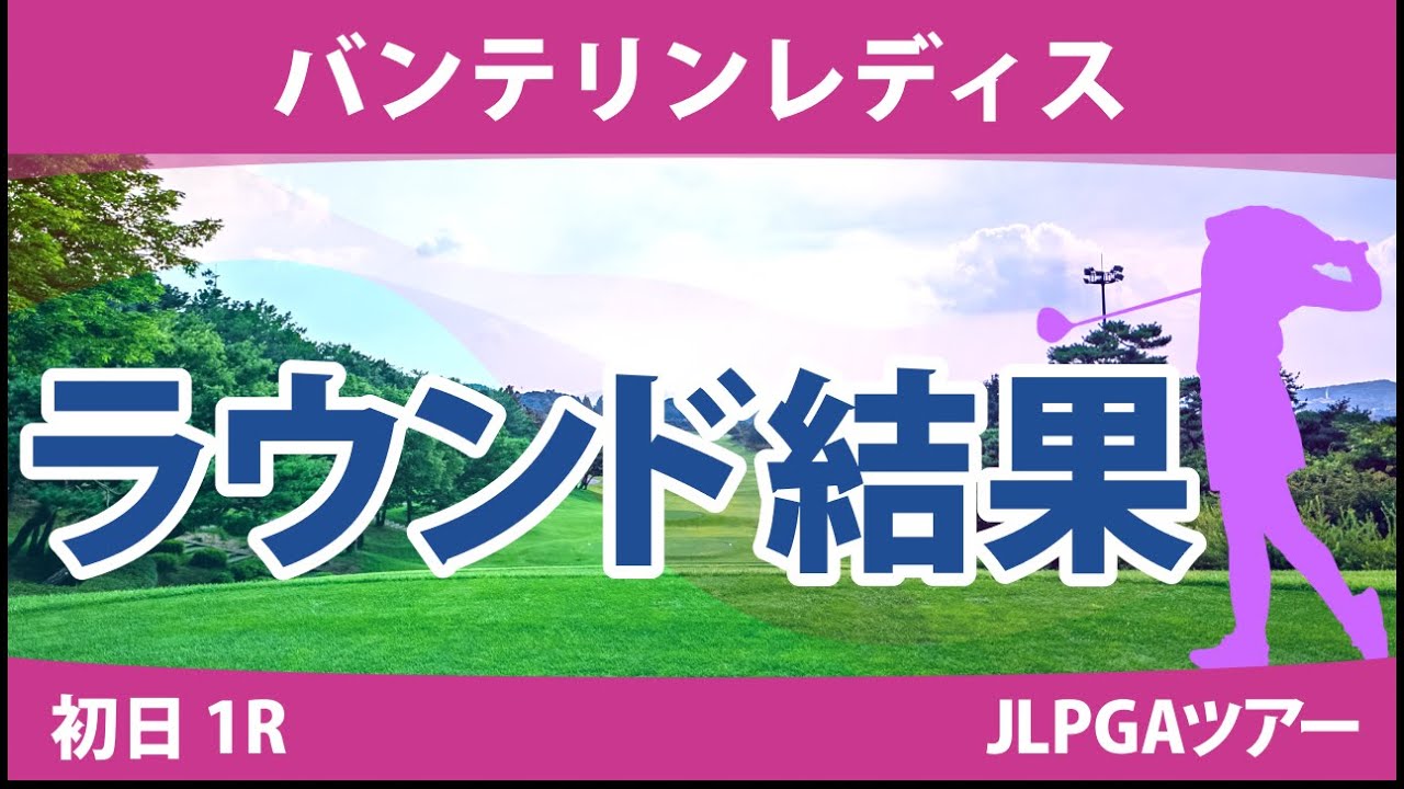 バンテリンレディス 初日 1R 尾関彩美悠 脇元華 岩井明愛 宮田成華 小祝さくら 山下美夢有 佐久間朱莉 河本結 櫻井心那 鶴岡果恋 吉田鈴 天本ハルカ 竹田麗央