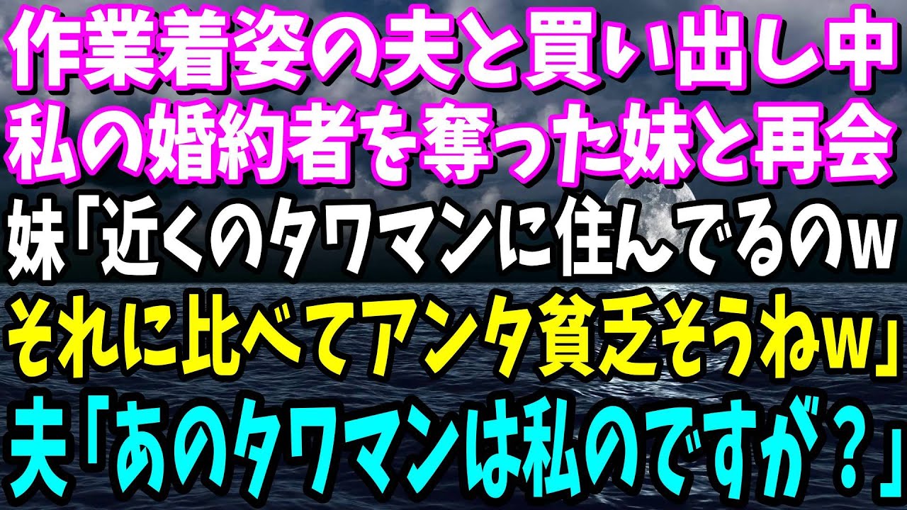 【スカッと】作業着姿の夫と買い出し中、私の婚約者を奪った妹と再会。妹「近くの高級タワマンに住んでるのwそれに比べあんた貧乏そうねw」→夫「え、あのタワマンは私のですが？」【総集編】