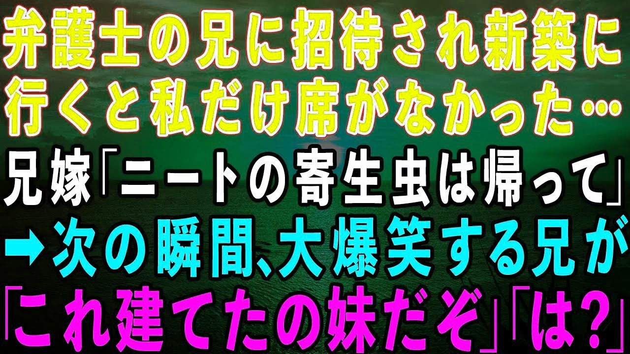 【スカッとする話】弁護士の兄に招待され新築に行くと私の席がなかった。兄嫁「実家暮らしの寄生虫は帰ってw」→次の瞬間、大爆笑の兄「この一軒家、建てたの妹だぞw」兄嫁「は？」実は