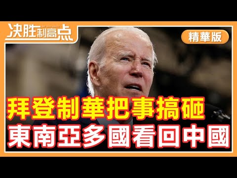 拜登制華把事搞砸，東南亞多國眼光看回中國！決勝制高點【精華版20240420】