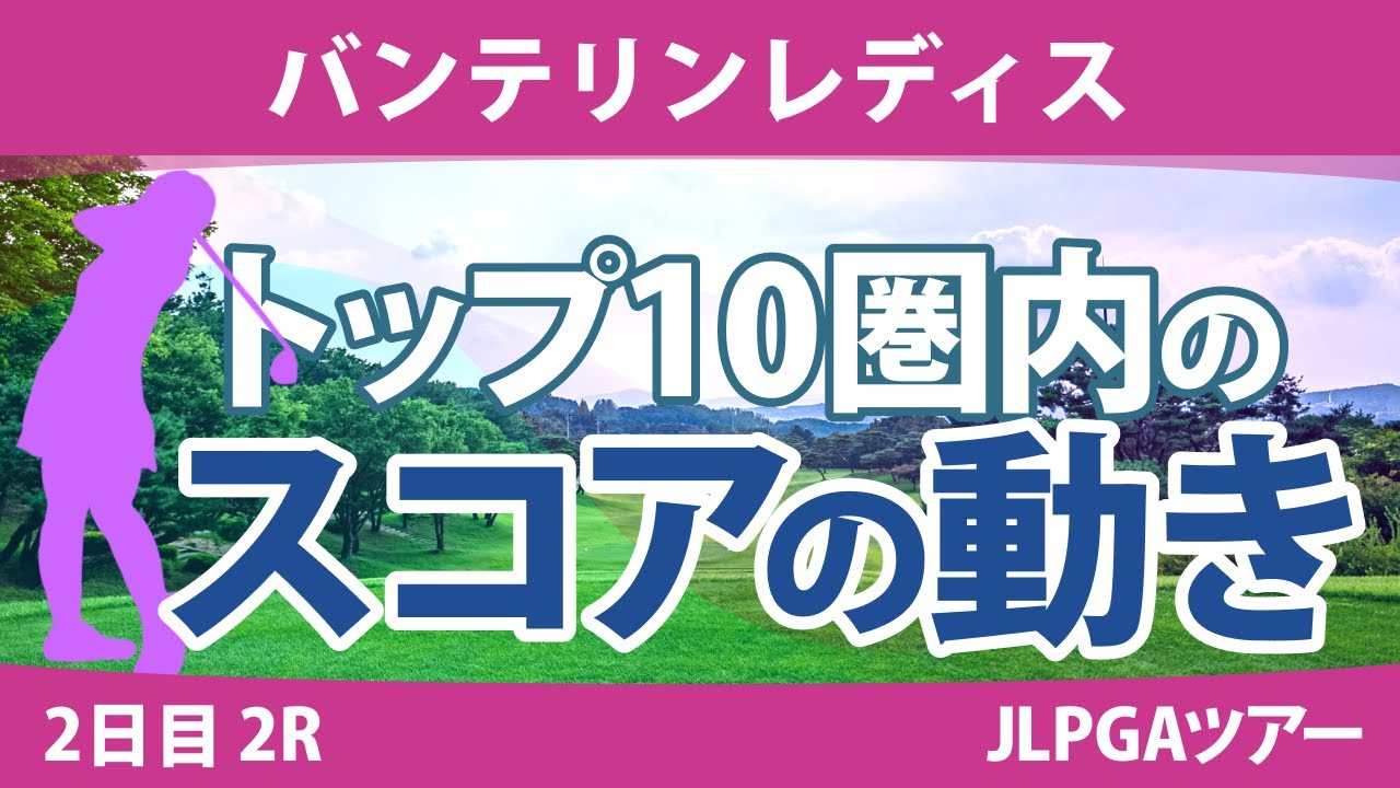 バンテリンレディス 2日目 2R トップ10圏内のスコアの動き 岩井明愛 尾関彩美悠 竹田麗央 高橋彩華 小西瑞穂 小祝さくら 桑木志帆 脇元華 鈴木愛 村田理沙