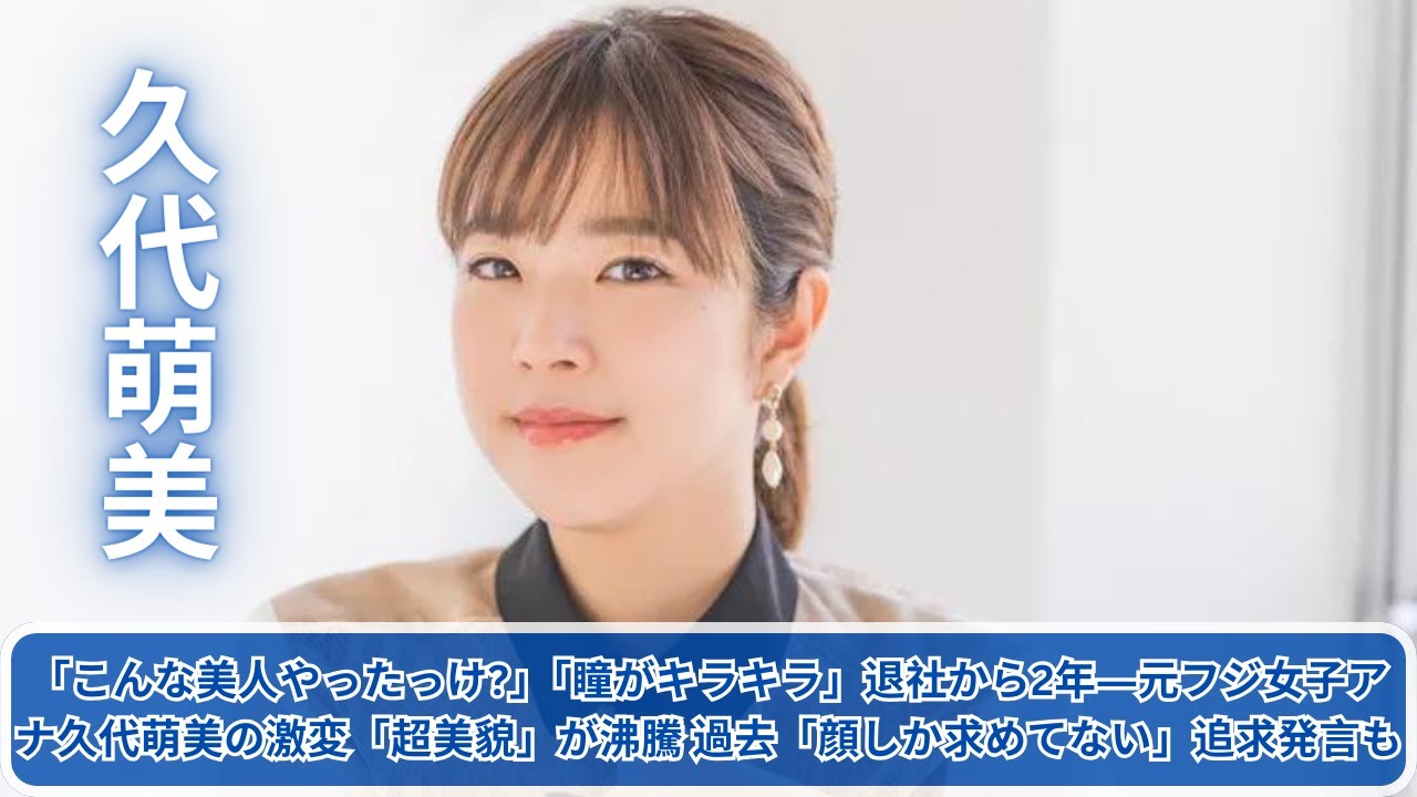 「こんな美人やったっけ?」「瞳がキラキラ」退社から2年―元フジ女子アナ久代萌美の激変「超美貌」が沸騰 過去「顔しか求めてない」追求発言も