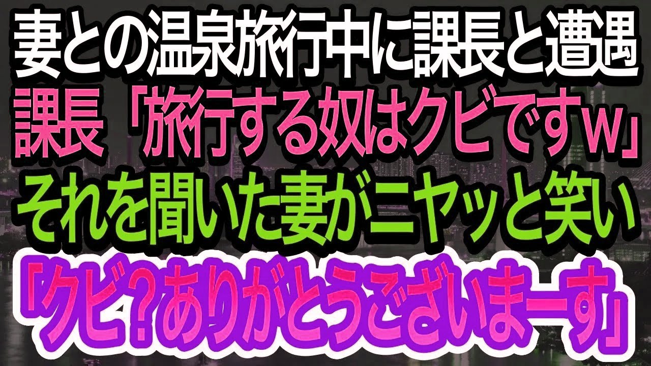 【スカッとする話】妻との温泉旅行中に課長と遭遇した俺。課長に「旅行する奴はクビw」と言われたが、それを聞いた妻が「クビ！？ありがとうございます！」と言い、課長は顔面蒼白に【朗読】