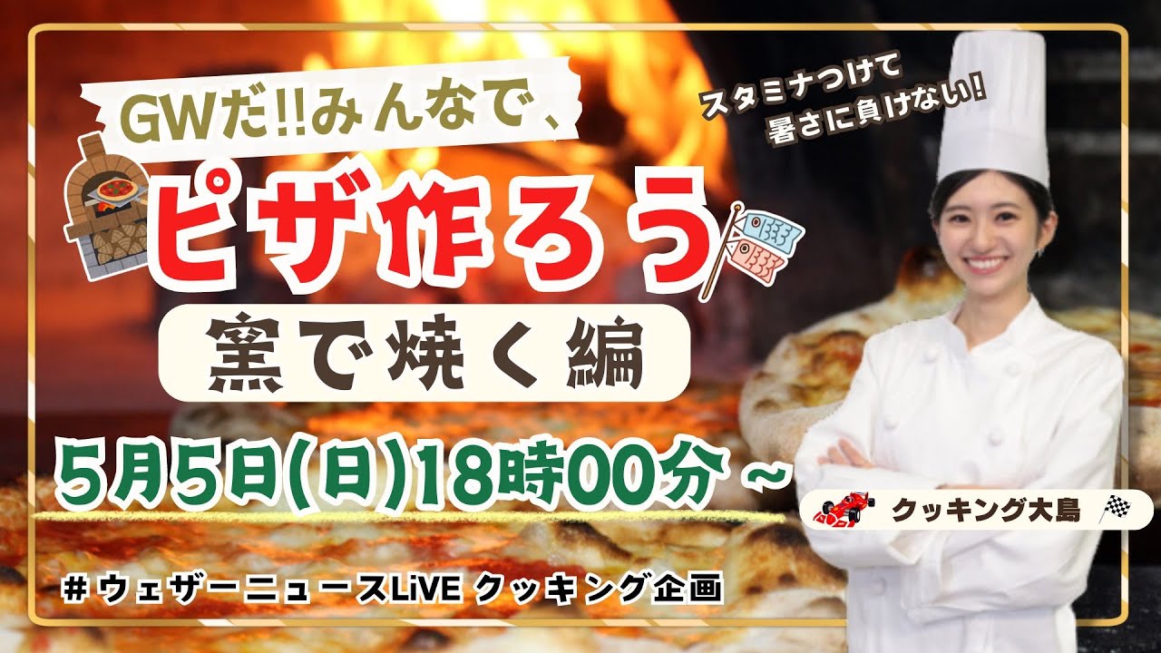 【LIVE】GWだ！みんなでピザ作ろう🍕窯で焼く編 〜スタミナつけて暑さに負けない！〜/2024.5.5 18:00〜 #ウェザーニュースクッキング企画