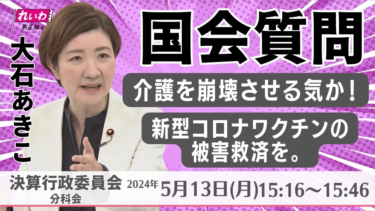 【大石あきこ 国会質問】介護を崩壊させる気か！／新型コロナワクチンの被害救済を。(5/13 15:16頃～) れいわ新選組 大阪5区