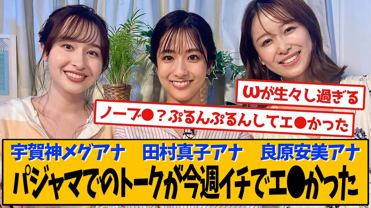 田村真子アナ、良原安美アナ、宇賀神メグアナ パジャマでのトークが話題です