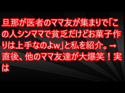 【スカッと】旦那が医者のママ友が集まりで「この人シンママで貧乏だけどお菓子作りは上手なのよw」と私を紹介。→直後、他のママ友達が大爆笑！実は