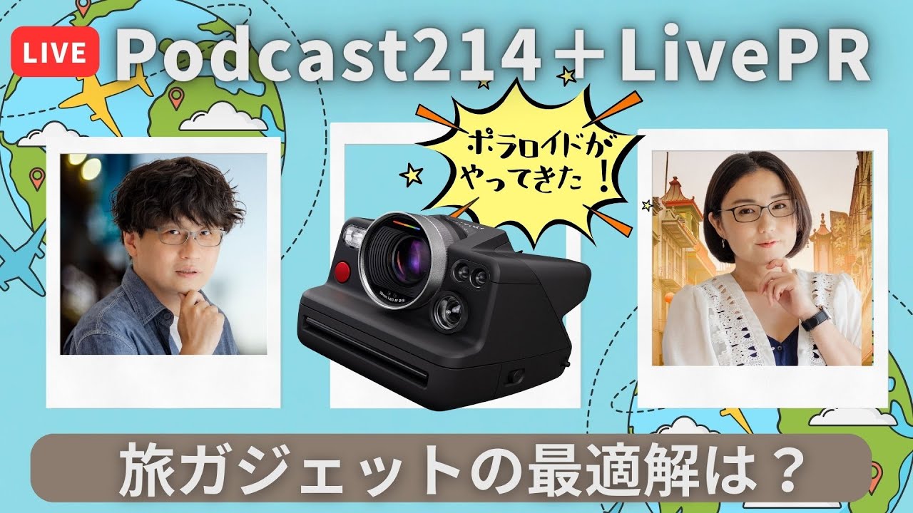 【Podcast Live】前枠はLive PR！ポラロイドがやってきた & ep. 214 旅ガジェットの最適解は？