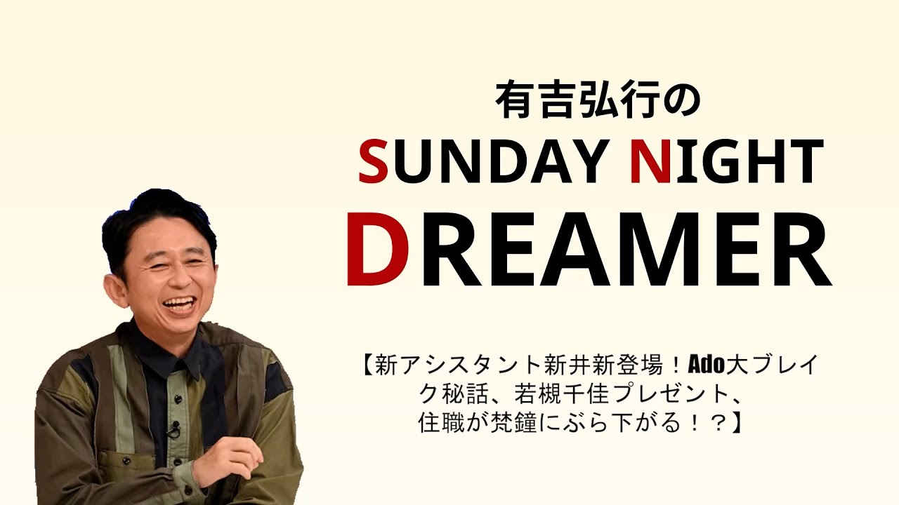 有吉弘行のSUNDAY NIGHT DREAMER 新アシスタント新井新登場! Ado大ブレイ ク秘話、若槻千佳プレゼント、 住職が梵鐘にぶら下がる!?