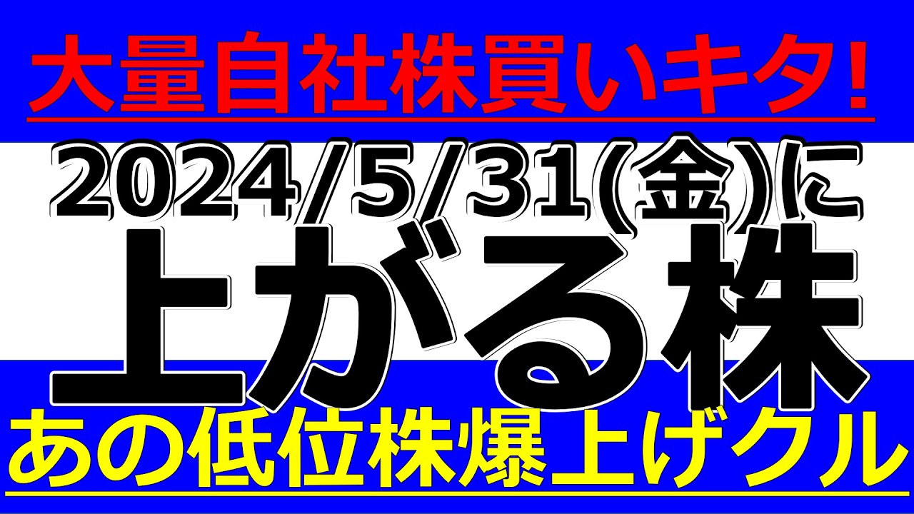 2024/5/31(金)に株価が上がる株、株式投資・デイトレの参考に。大量自社株買いキタ！あの低位株爆上げクル！？