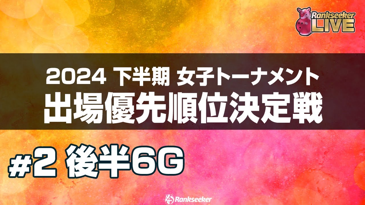 後半6G『2024下半期 女子トーナメント出場優先順位決定戦』