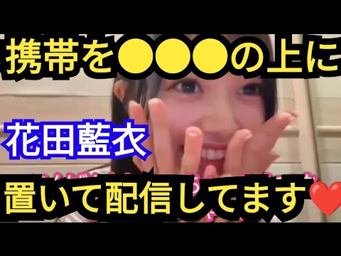 【花田藍衣】スマホを●●に置いて配信しています!!