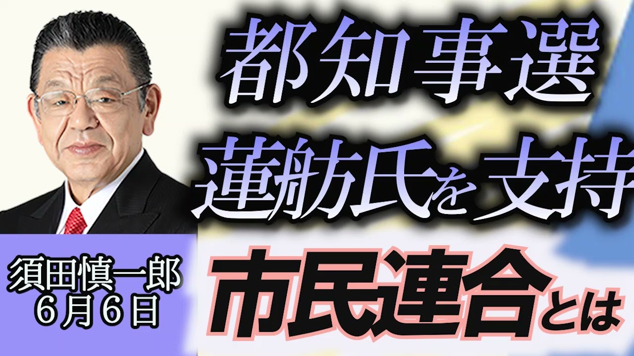 須田慎一郎「東京都知事選挙、蓮舫氏を支持する政治団体市民連合について」６月６日