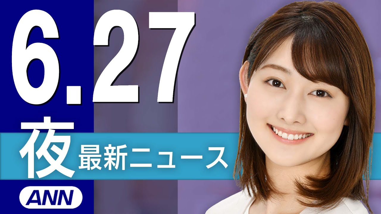 【ライブ】6/27 夜ニュースまとめ 最新情報を厳選してお届け