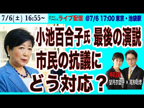7/6(土) 16:55~ ライブ配信【小池百合子氏、最後の演説＠7/6 17:00~ 池袋駅前／抗議の声響くなか、どう対応？】
