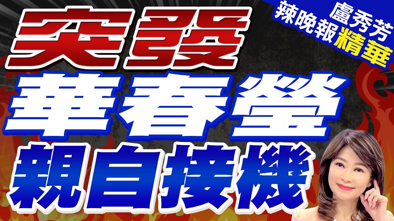 歐爾班連訪三國 華春瑩展中方重視｜突發 華春瑩親自接機【盧秀芳辣晚報】精華版  @中天新聞CtiNews