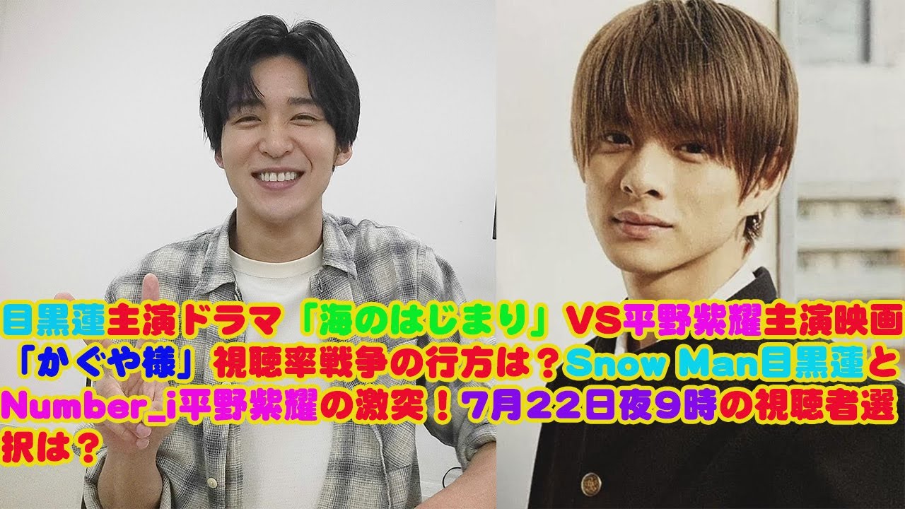 【平野紫耀】目黒蓮主演ドラマ「海のはじまり」VS平野紫耀主演映画「かぐや様」視聴率戦争の行方は？Snow Man目黒蓮とNumber_i平野紫耀の激突！7月22日夜9時の視聴者選択は？
