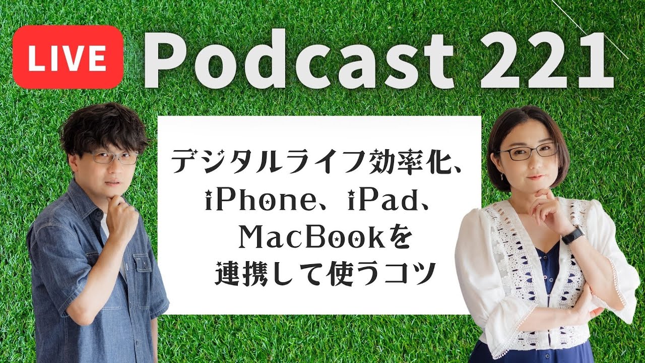 【Podcast Live】ep. 221：デジタルライフ効率化、iPhone、iPad、MacBookを連携して使うコツ