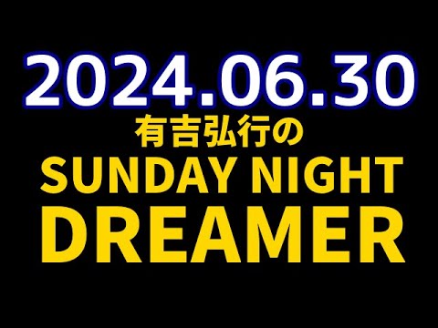 有吉弘行のSUNDAY NIGHT DREAMER　2024年06月30日【上半期の話】