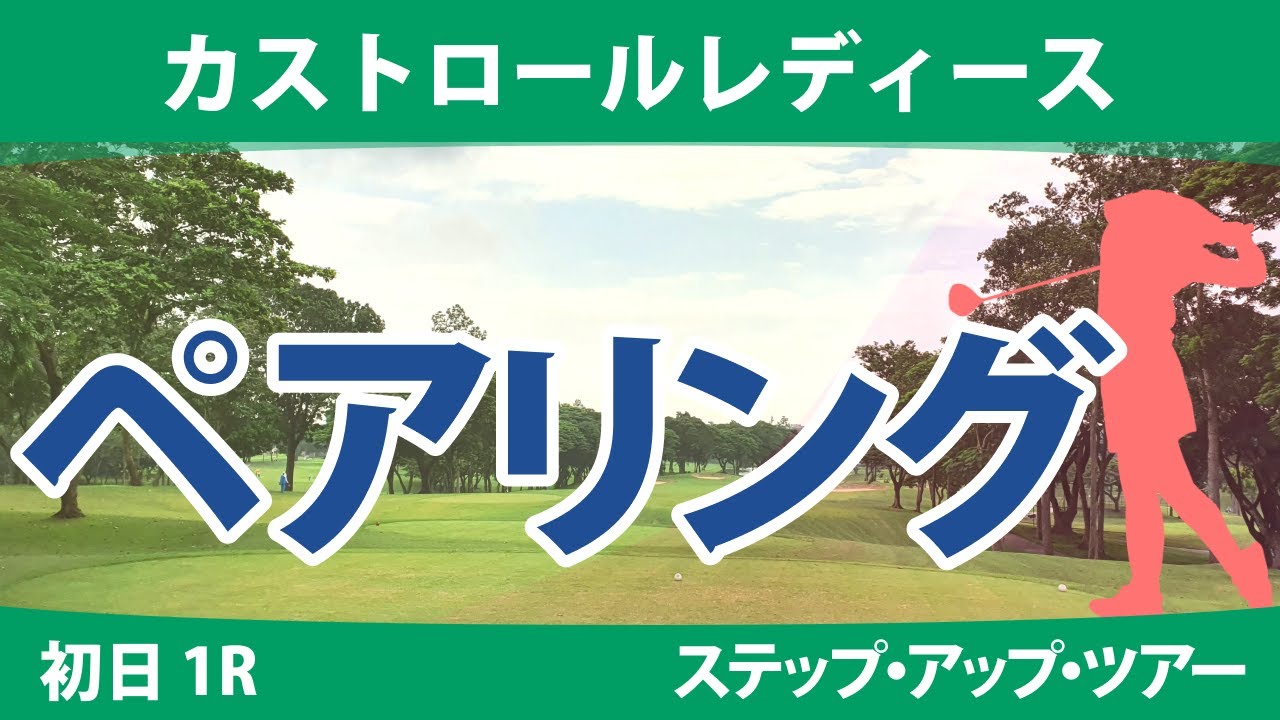 カストロールレディース 初日 1R ペアリング 注目組は15組 永嶋花音 成澤祐美 10組 清本美波