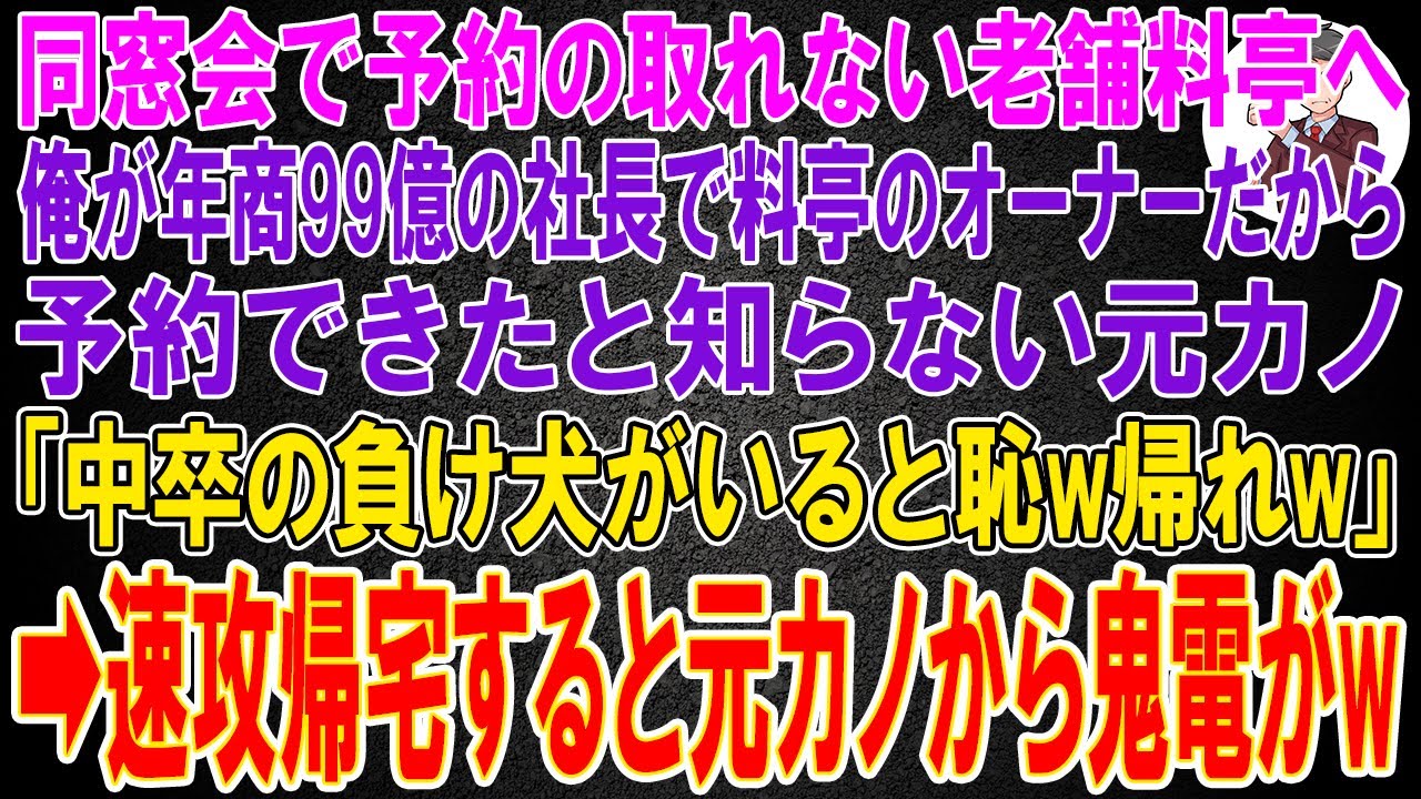 【スカッと】同窓会で予約の取れない老舗料亭へ。俺が年商99億の社長で料亭のオーナーだから予約できたと知らない元カノ「中卒の負け犬がいると恥w場違いだから帰れw」→速攻帰宅すると元カノから鬼電がw