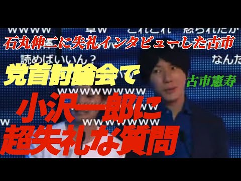 石丸伸二への質問で炎上した古市が過去に小沢一郎に失礼な質問をして炎上していた