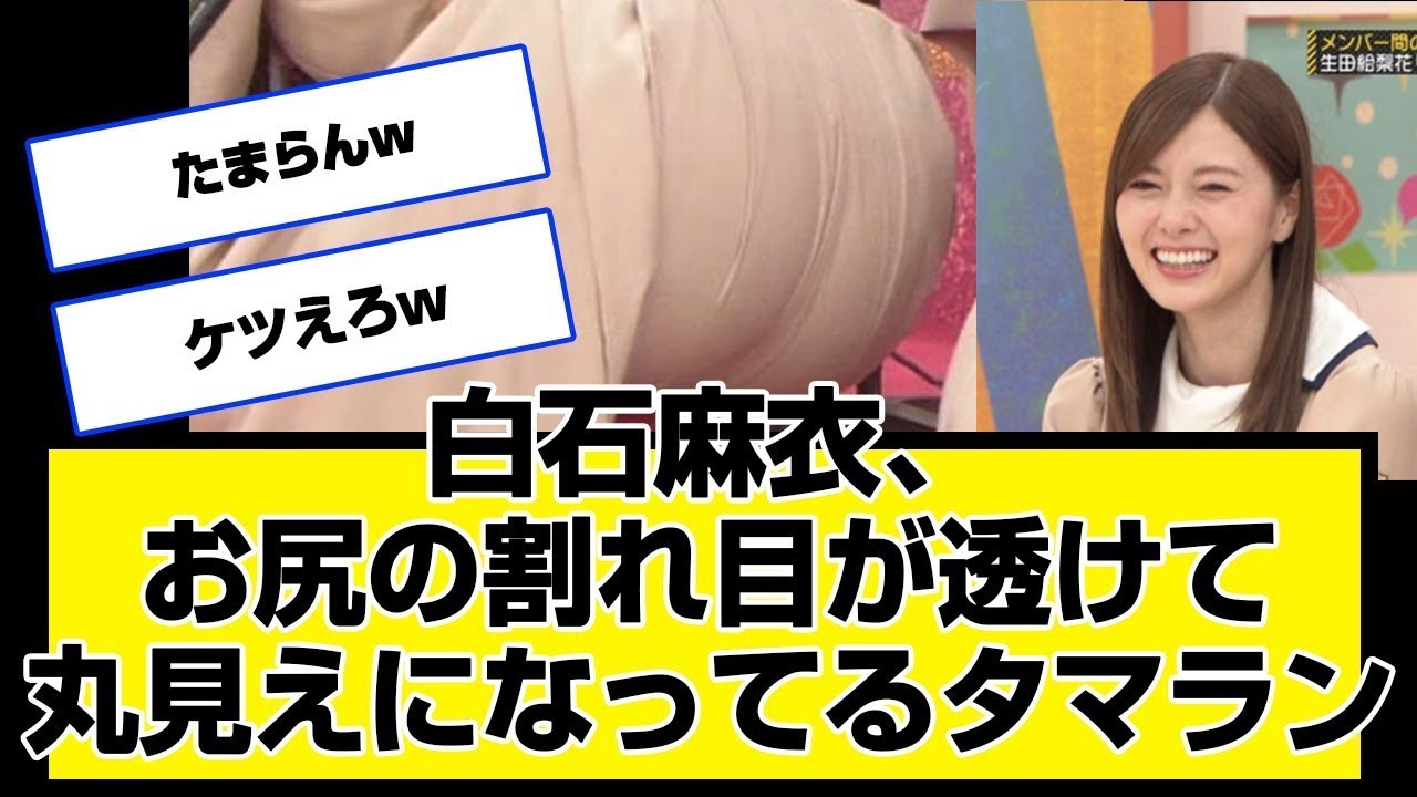 白石麻衣、お尻の割れ目が透けて丸見えになってるタマラン