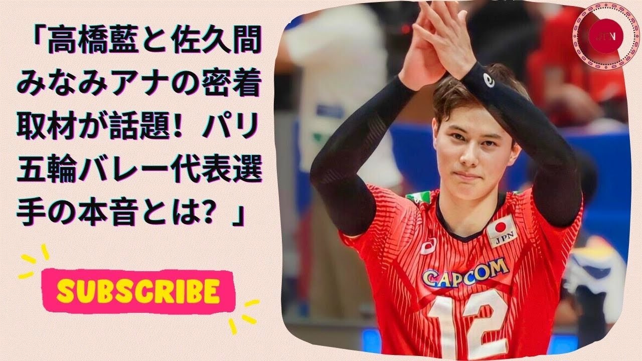 「高橋藍と佐久間みなみアナの密着取材が話題！パリ五輪バレー代表選手の本音とは？」