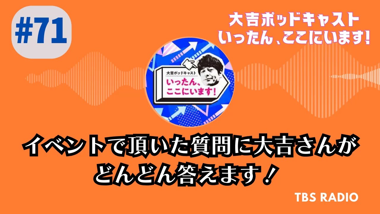 #71　イベントで頂いた質問に大吉さんがどんどん答えます！ , 大吉ポッドキャスト　いったん、ここにいます！ by TBS RADIO