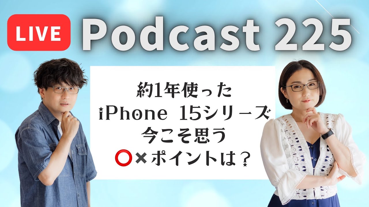 【Podcast Live】ep. 226：約1年使ったiPhone 15シリーズ！今こそ思う、〇✕ポイントは？