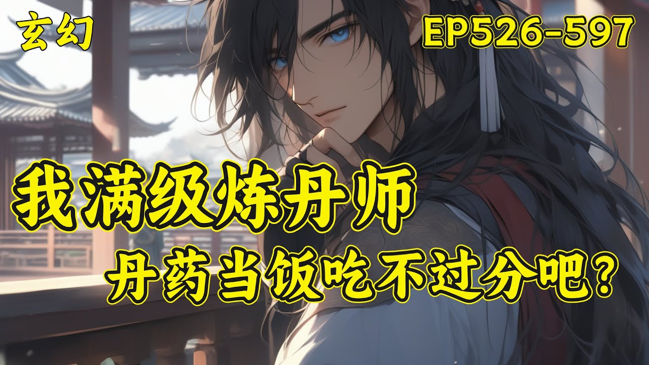 【丹道第一圣】（EP526-597）做为满级炼丹师，丹药当饭吃不过分吧？为了防身，武道无敌很合理好吧....#玄幻 #修仙