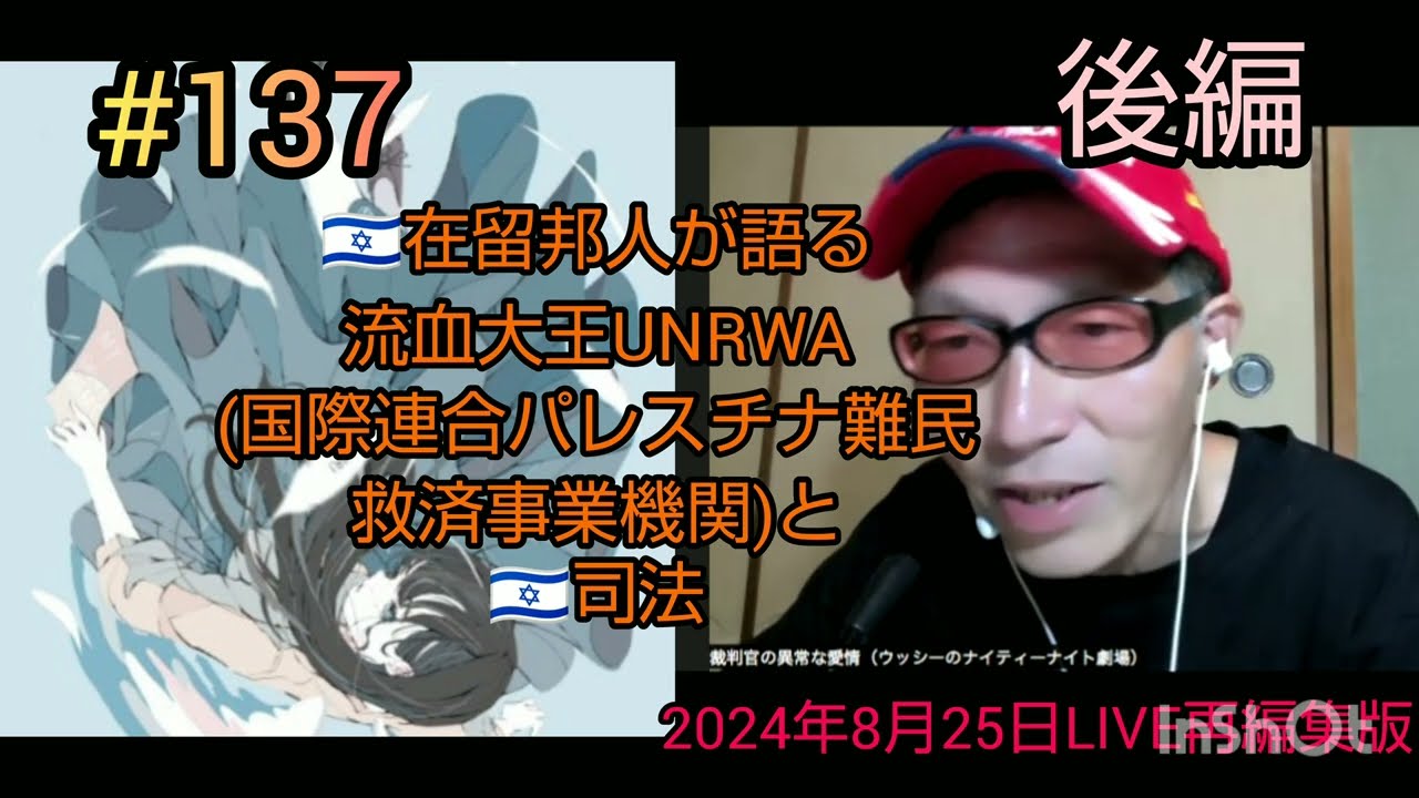 #137【イスラエル】🇮🇱在留邦人が語る流血大王UNRWA(国際連合パレスチナ難民救済事業機関)と🇮🇱司法(2024年8月25日LIVE再編集版)前編#裁判可視化 #UNRWA  #ハマス