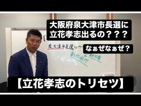 大阪府泉大津市の市長選に出ることは違うだろ！と思った方への【立花孝志のトリセツその③】