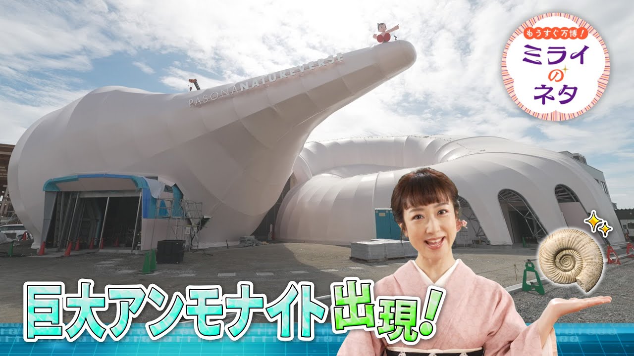 【出演：川田裕美】 『もうすぐ万博！ミライのネタ』 着々と準備が進む大阪・関西万博！▼今回は巨大なアンモナイトを模したパビリオンの「パソナ　ネイチャーバース」を紹介！