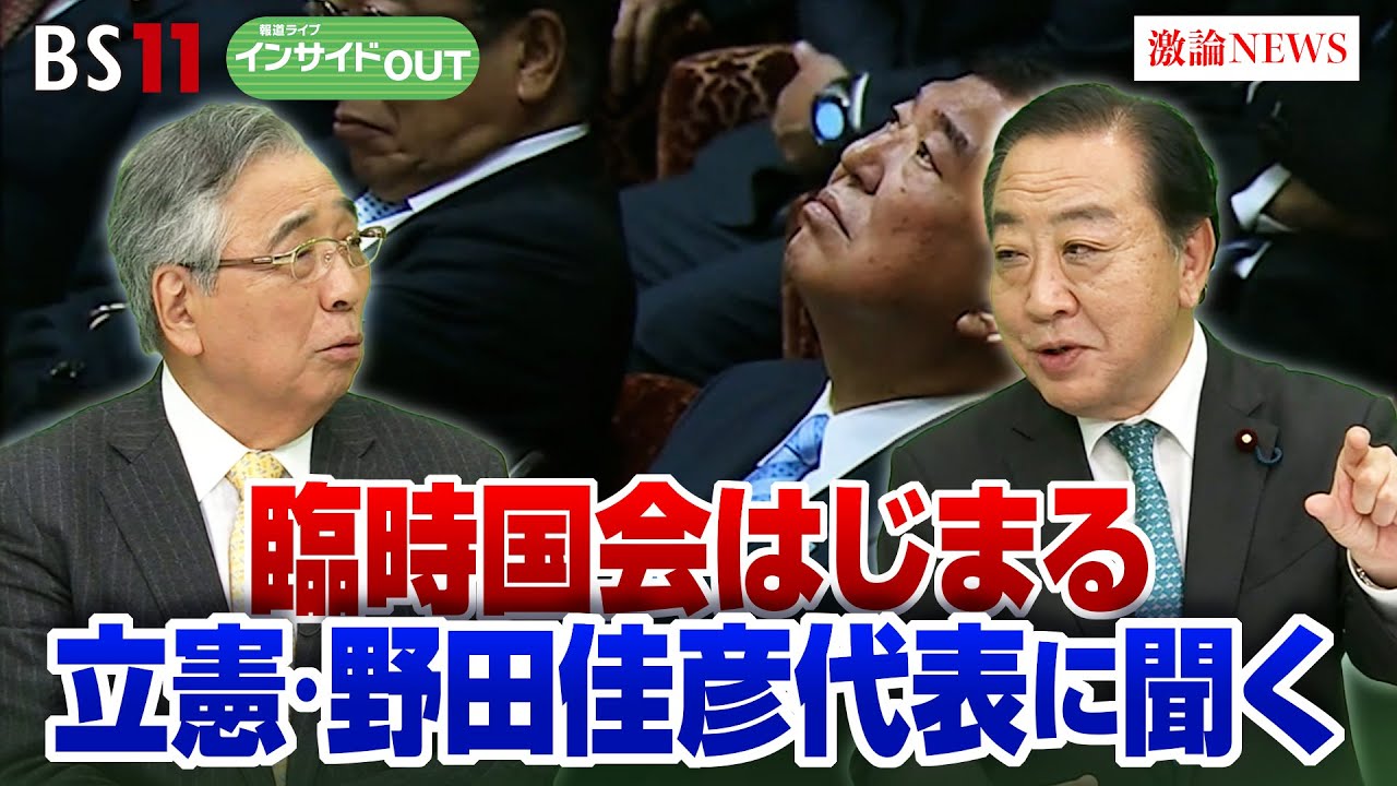 【臨時国会】立憲・野田代表に聞く！ 熟議と公開の臨時国会 少数与党にどう対峙？　ゲスト：野田佳彦（立憲民主党代表）伊藤惇夫（政治アナリスト）12月4日（木）　BS11　インサイドOUT