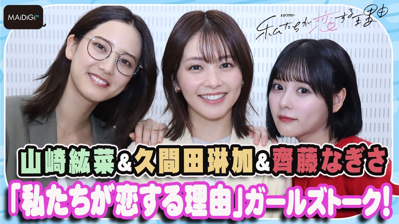 久間田琳加、齊藤なぎさ、山崎紘菜のキュンポイント　男性陣の印象は「私たちが恋する理由」ガールズトーク！