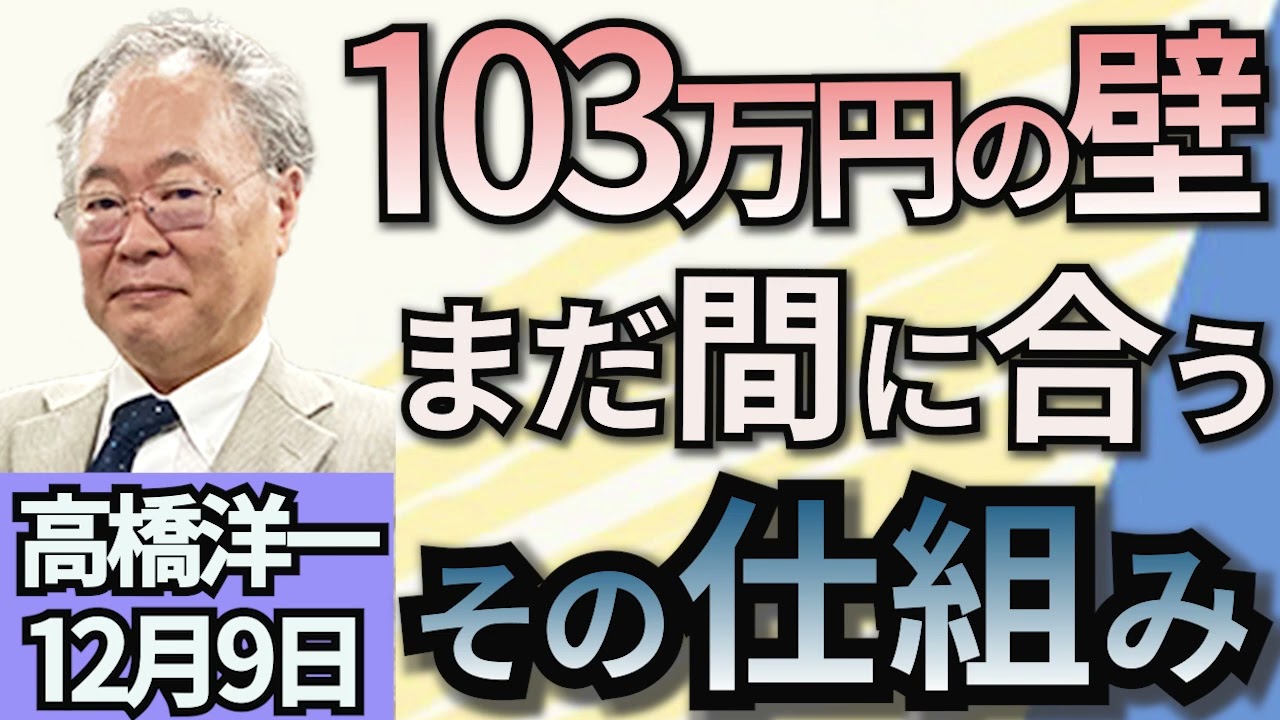 高橋洋一「『103万円の壁』引き上げ、与党は物価上昇率を軸にする方針」「韓国のユン大統領が戒厳令解除後、初の公式発言」「次期アメリカ大統領のトランプ氏、中国に10％追加関税表明」１２月９日