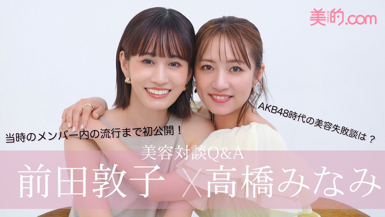 #あつみな が美容を語る！前田敦子さん×高橋みなみさんの仲良しコンビが『美的』初登場