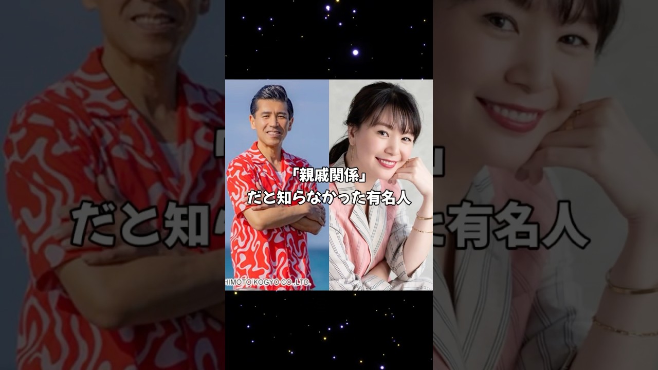 「親戚関係」だと知らなかった有名人