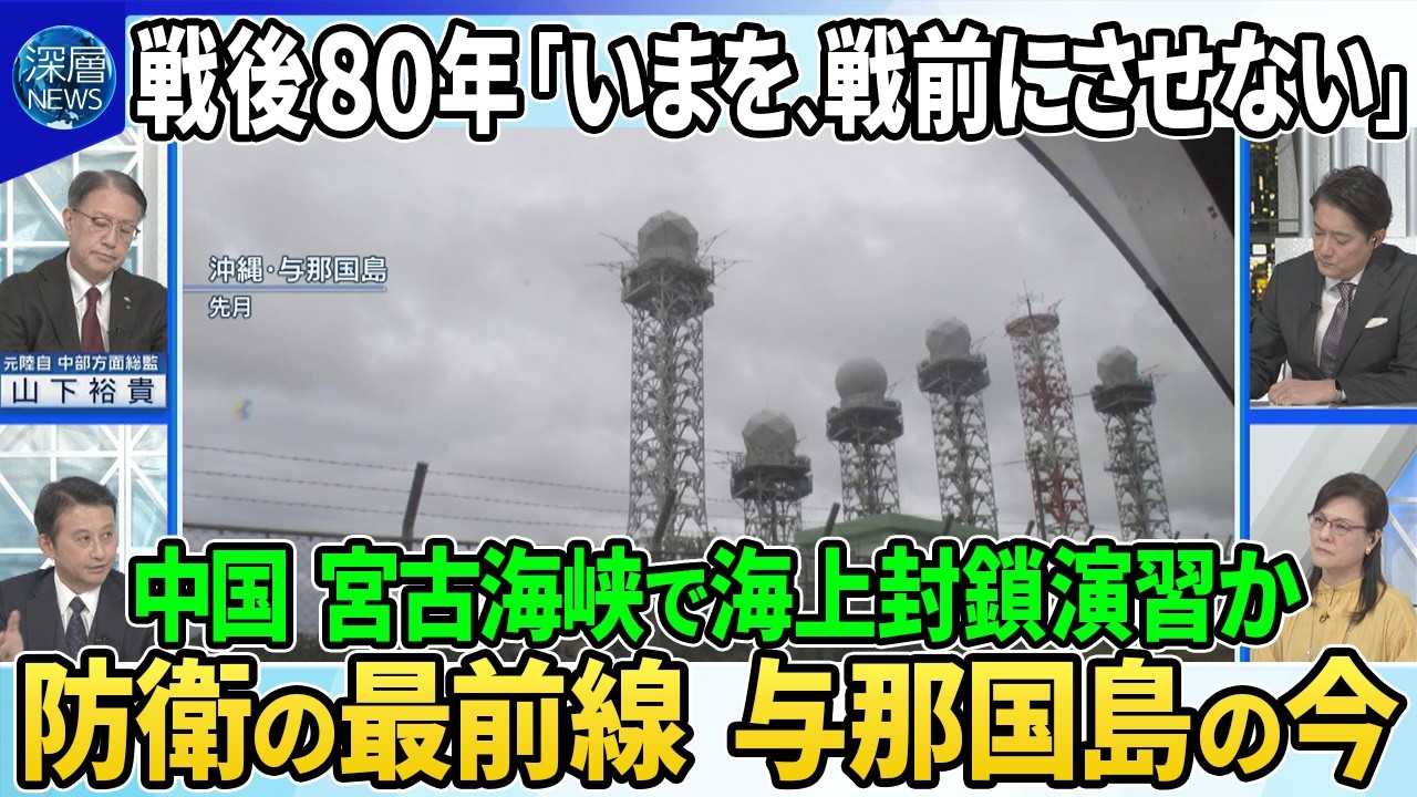 【深層NEWS】戦後80年「いまを、戦前にさせない」▽中国が宮古海峡で「海上封鎖演習」か▽防衛の最前線「与那国島」の今…自衛隊“南西シフト”で抑止力は▽離島12万人避難の現実性は
