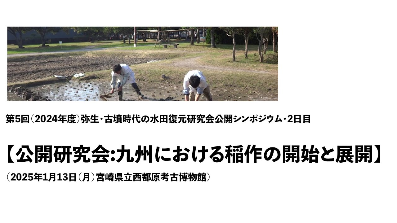 第5回（2024年度）弥生・古墳時代の水田復元研究会公開シンポジウム・2日目【公開研究会:九州における稲作の開始と展開】（2025年1月13日（月）宮崎県立西都原考古博物館）