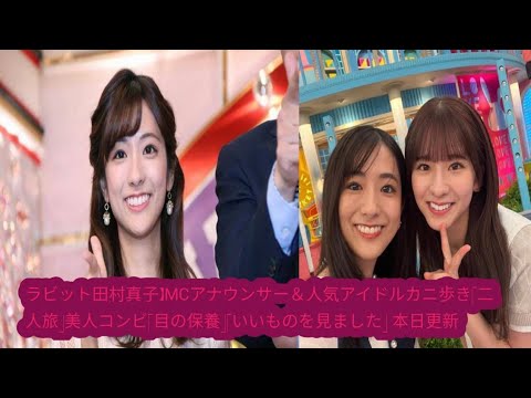 ラビット田村真子】MCアナウンサー＆人気アイドルカニ歩き「二人旅」美人コンビ「目の保養」「いいものを見ました」 本日更新