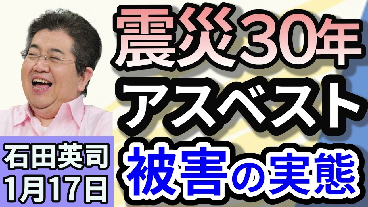 石田英司「阪神・淡路大震災から３０年、アスベストによる被害の疑いはさらに多いことが判明」「６割が黒字倒産。２０２４年の早期・希望退職3年ぶり1万人超え」「訪日旅行消費、初の8兆円を突破！」１月１７日