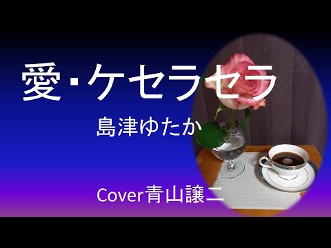 「愛・ケセラセラ」島津ゆたか　cover青山譲二