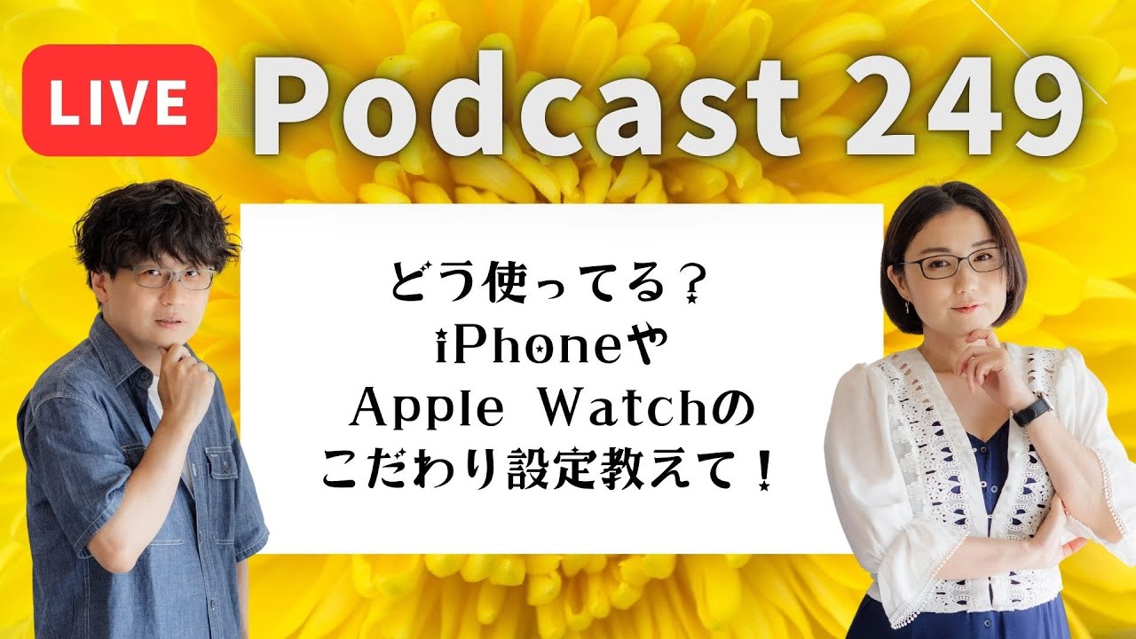【Podcast Live】ep. 249：どう使ってる？iPhone、Apple Watchのこだわり設定教えて！
